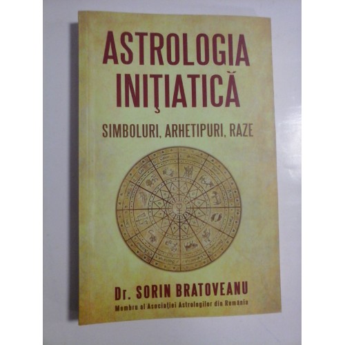 ASTROLOGIA INITIATICA - SIMBOLURI, ARHETIPURI, RAZE - DR. SORIN BRATOVEANU ASTROLOGIA INITIATICA - SIMBOLURI, ARHETIPURI, RAZE - DR. SORIN BRATOVEANU